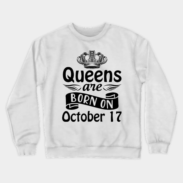 Queens Are Born On October 17 Happy Birthday To Me You Mommy Nana Aunt Sister Daughter Wife Crewneck Sweatshirt by joandraelliot